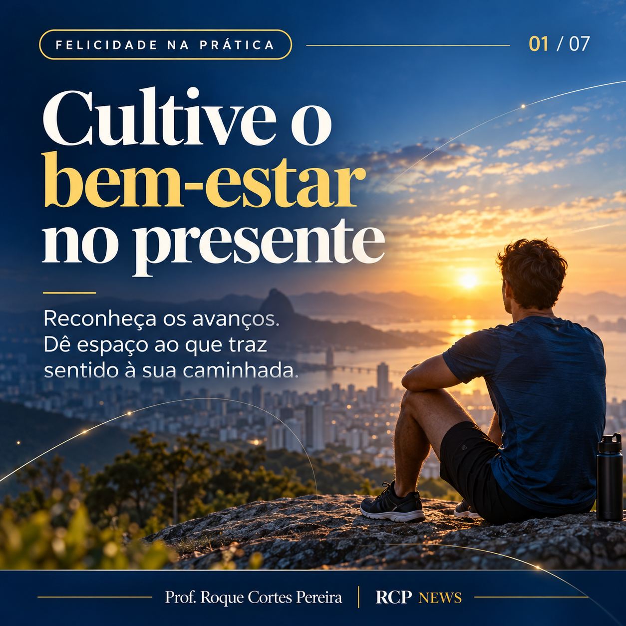 01: Cultive o bem-estar no presente. Reconheça os avanços. Dê espaço ao que traz sentido à sua caminhada.
