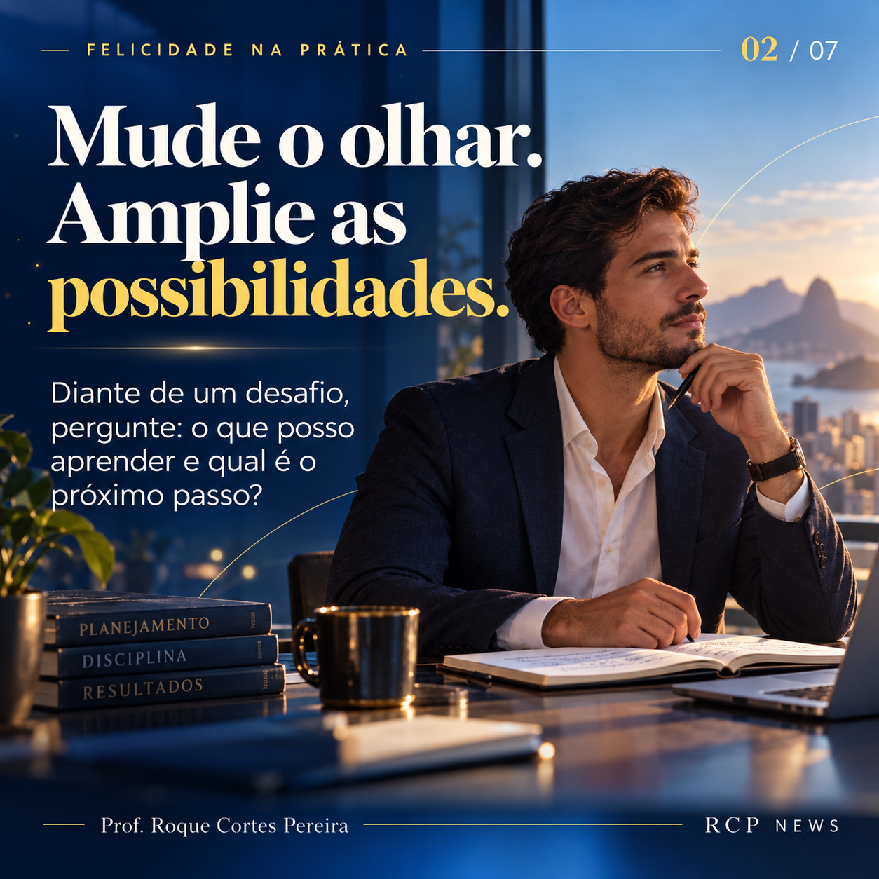 02: Mude o olhar. Amplie as possibilidades.. Diante de um desafio, pergunte: o que posso aprender e qual é o próximo passo?