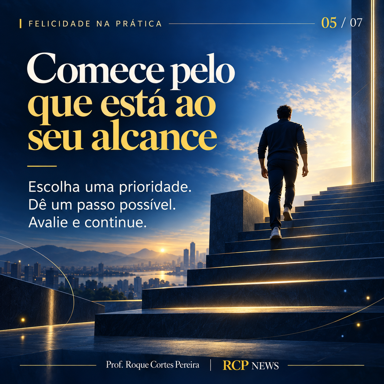 05: Comece pelo que está ao seu alcance. Escolha uma prioridade. Dê um passo possível. Avalie e continue.