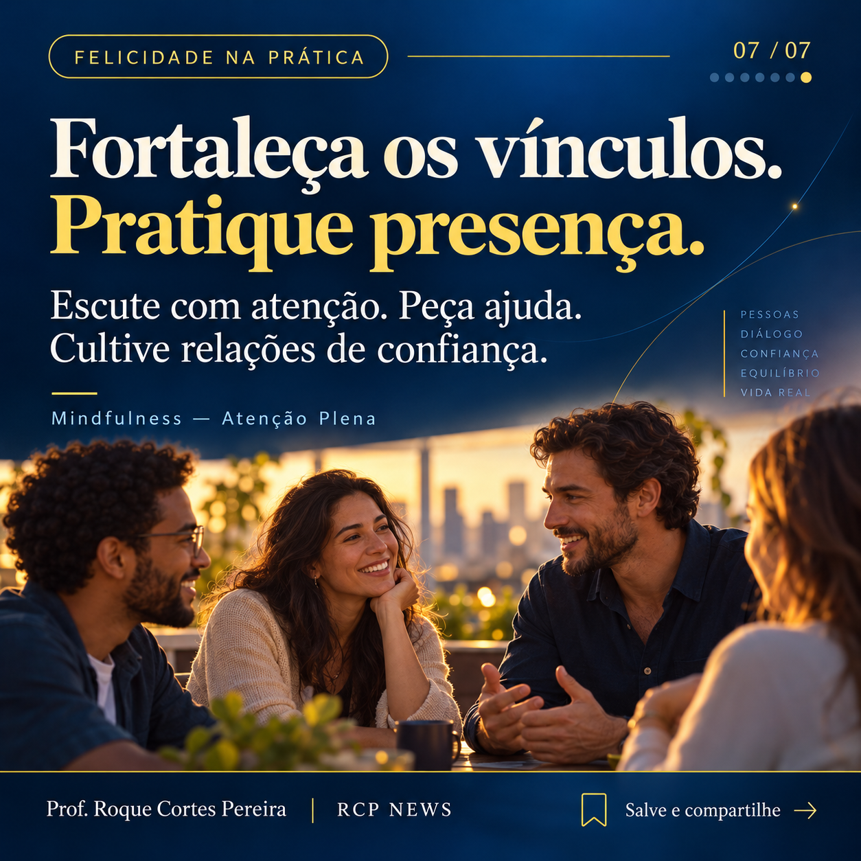 07: Fortaleça os vínculos. Pratique presença.. Escute com atenção. Peça ajuda. Cultive relações de confiança.